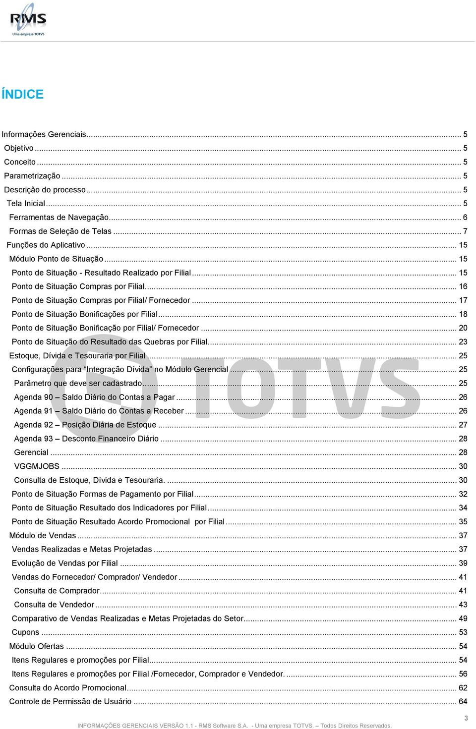 .. 16 Ponto de Situação Compras por Filial/ Fornecedor... 17 Ponto de Situação Bonificações por Filial... 18 Ponto de Situação Bonificação por Filial/ Fornecedor.