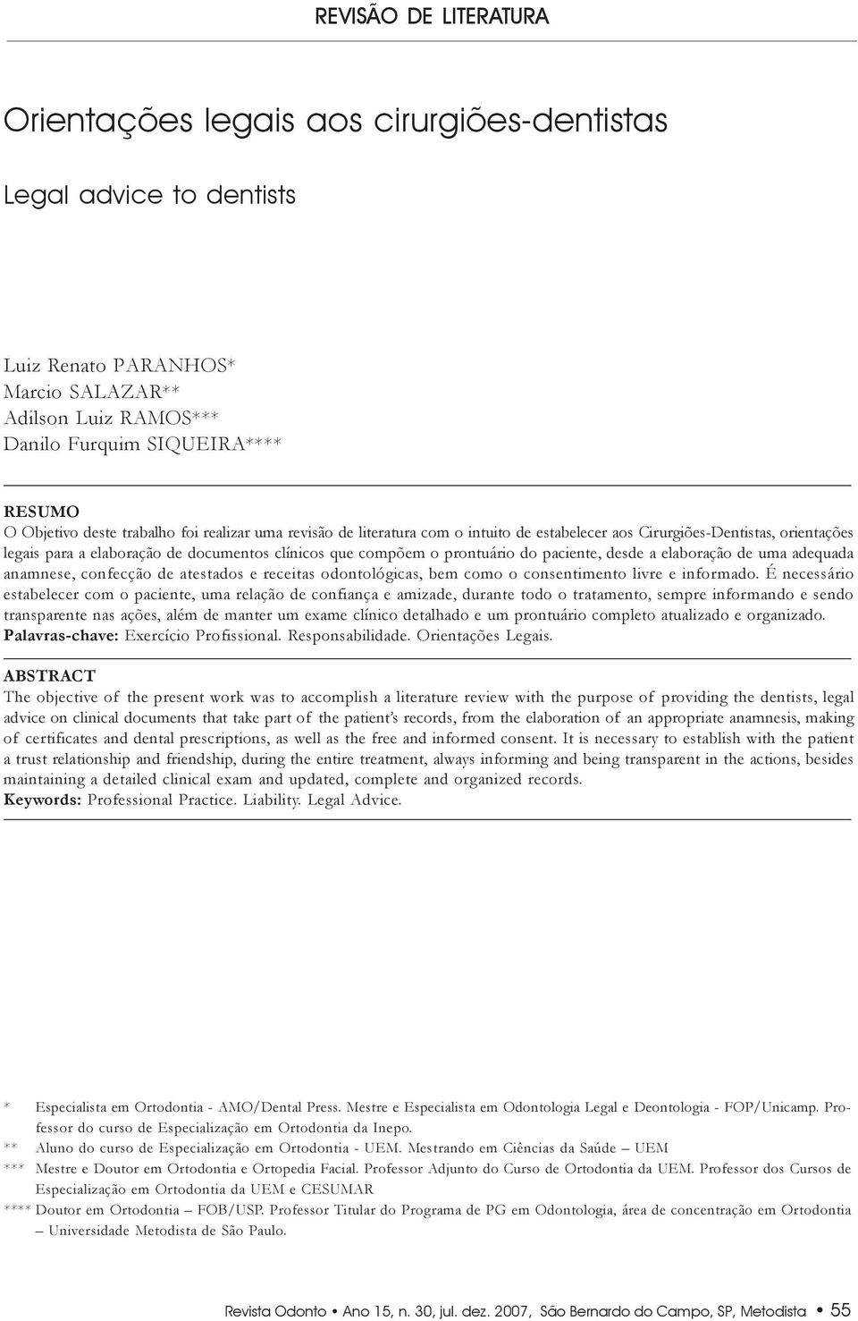 realizar uma revisão de literatura com o intuito de estabelecer aos Cirurgiões-Dentistas, orientações legais para a elaboração de documentos clínicos que compõem o prontuário do paciente, desde a