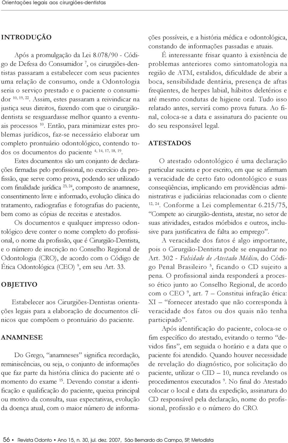 consumidor 10, 19, 22. Assim, estes passaram a reivindicar na justiça seus direitos, fazendo com que o cirurgiãodentista se resguardasse melhor quanto a eventuais processos 10.