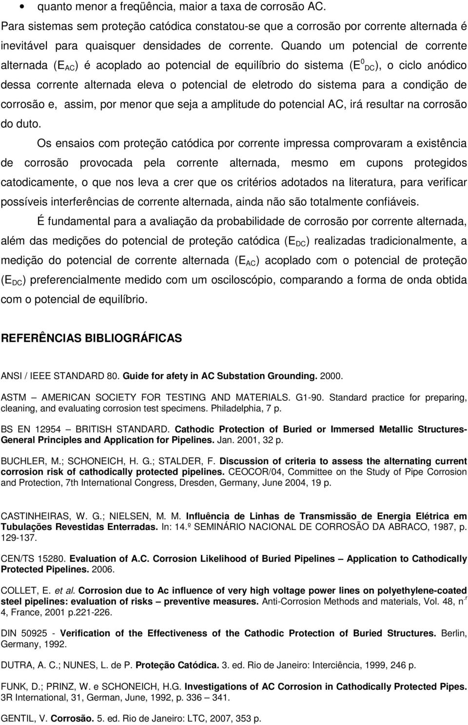 condição de corrosão e, assim, por menor que seja a amplitude do potencial AC, irá resultar na corrosão do duto.