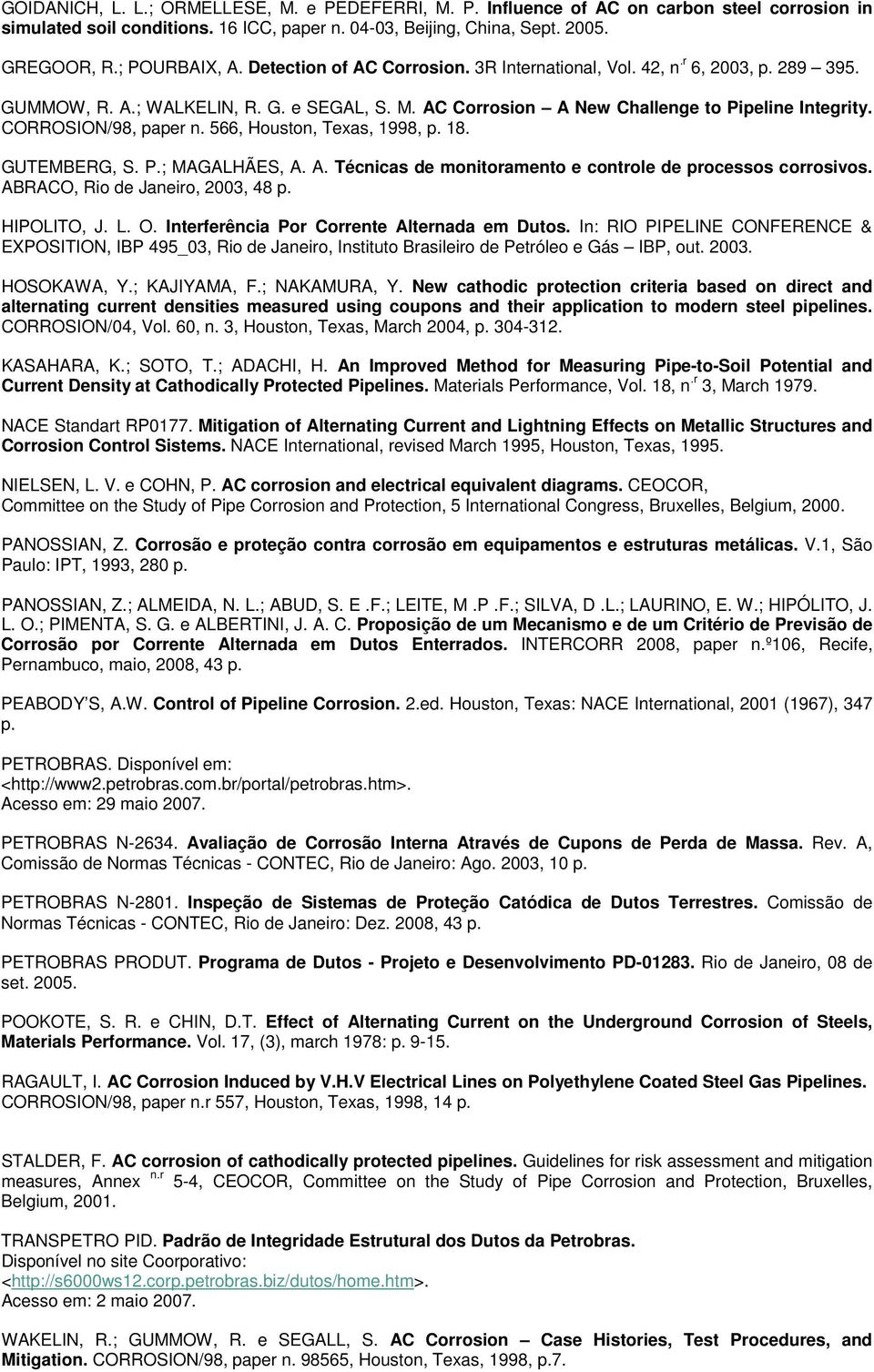 566, Houston, Texas, 1998, p. 18. GUTEMBERG, S. P.; MAGALHÃES, A. A. Técnicas de monitoramento e controle de processos corrosivos. ABRACO, Rio de Janeiro, 2003, 48 p. HIPOLITO, J. L. O.