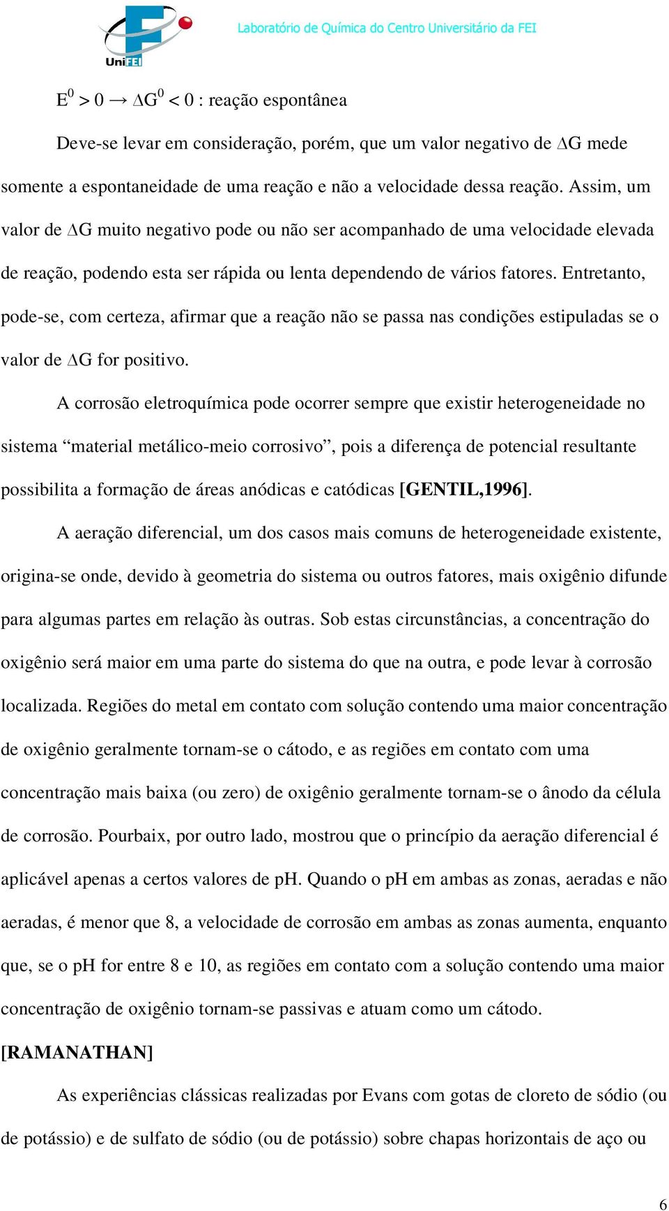 Entretanto, pode-se, com certeza, afirmar que a reação não se passa nas condições estipuladas se o valor de G for positivo.