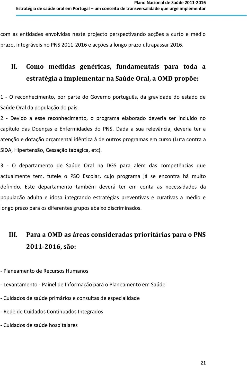 população do país. 2 - Devido a esse reconhecimento, o programa elaborado deveria ser incluído no capítulo das Doenças e Enfermidades do PNS.