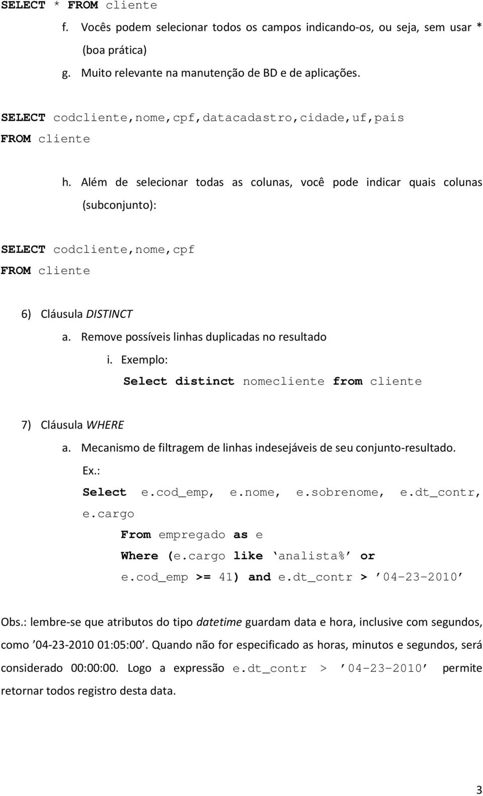 Além de selecionar todas as colunas, você pode indicar quais colunas (subconjunto): SELECT codcliente,nome,cpf FROM cliente 6) Cláusula DISTINCT a. Remove possíveis linhas duplicadas no resultado i.