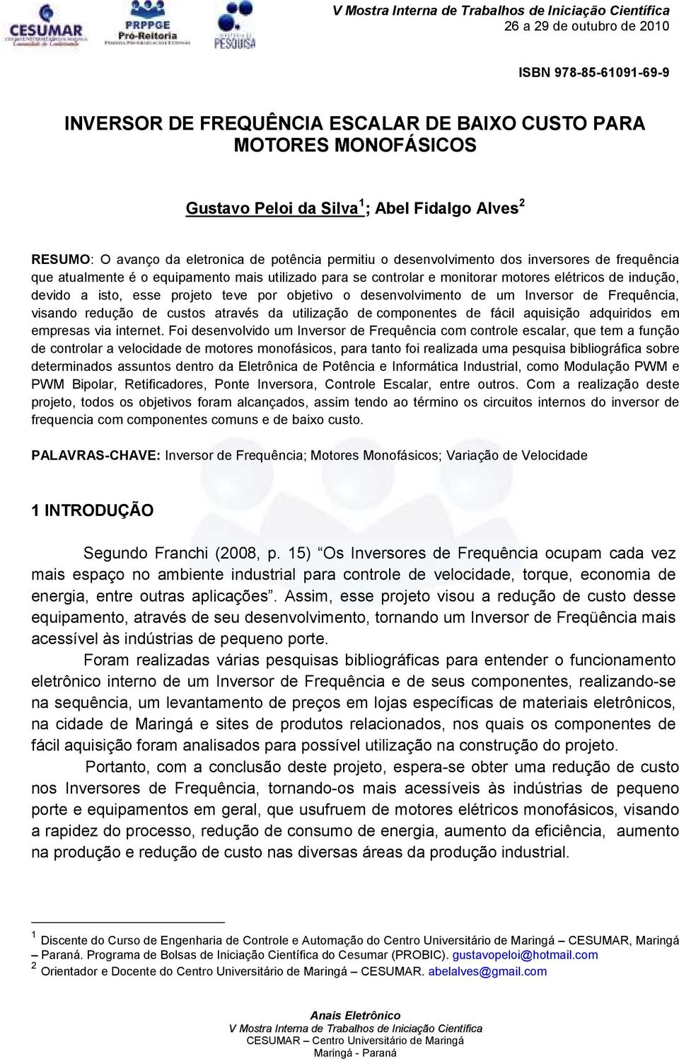 projeto teve por objetivo o desenvolvimento de um Inversor de Frequência, visando redução de custos através da utilização de componentes de fácil aquisição adquiridos em empresas via internet.