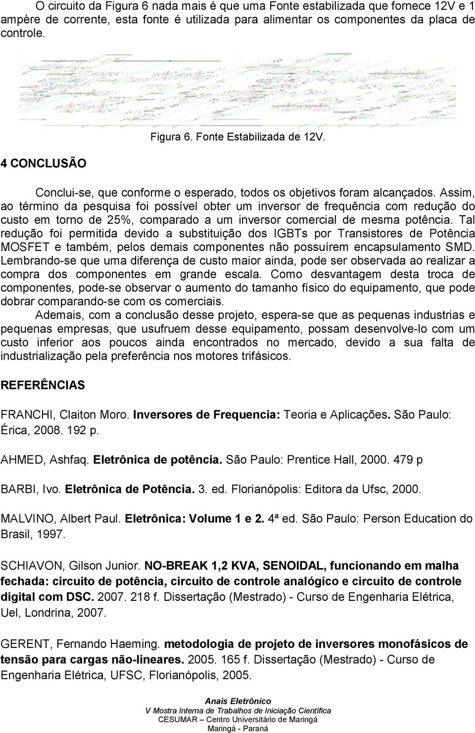 Assim, ao término da pesquisa foi possível obter um inversor de frequência com redução do custo em torno de 25%, comparado a um inversor comercial de mesma potência.