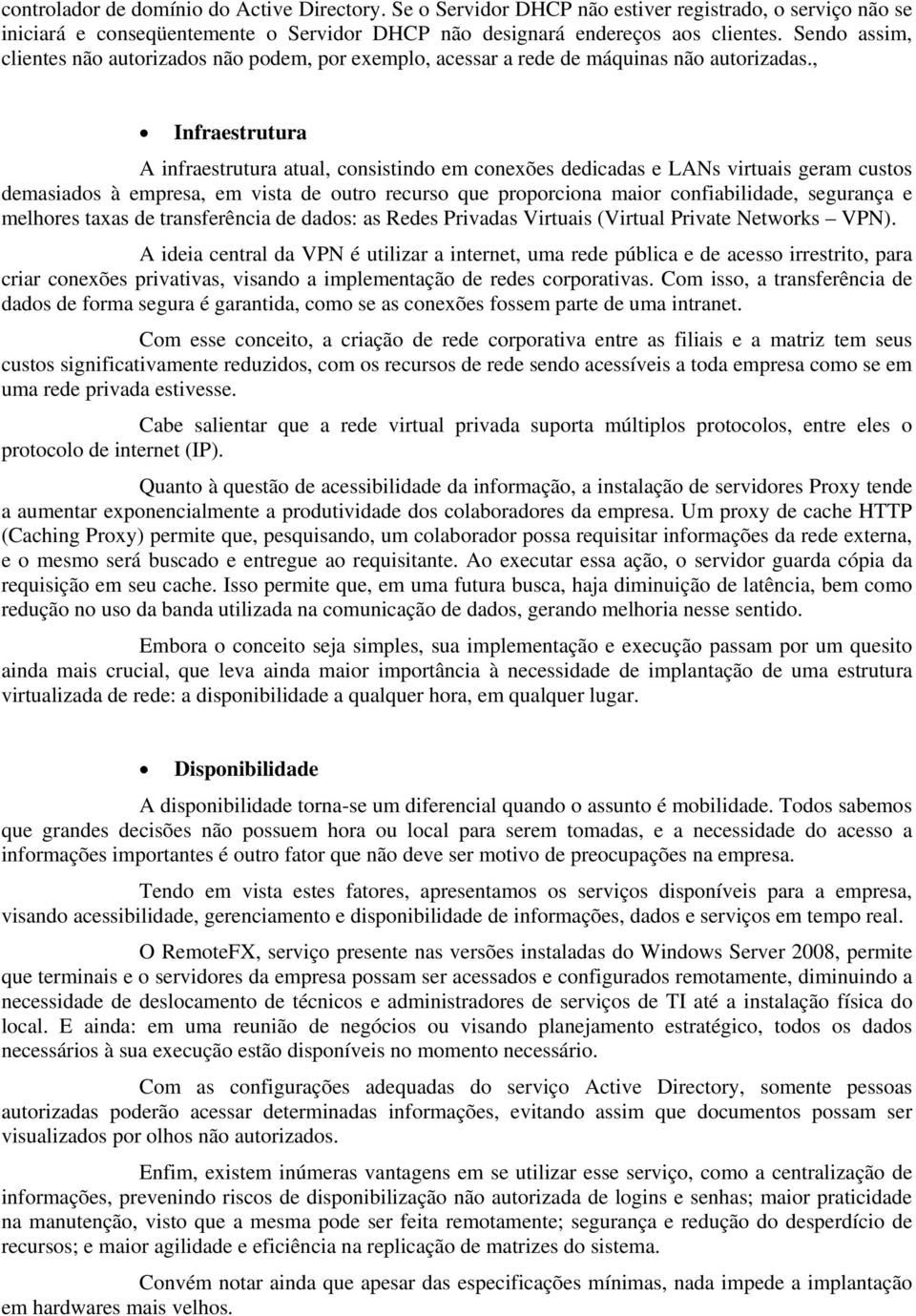 , Infraestrutura A infraestrutura atual, consistindo em conexões dedicadas e LANs virtuais geram custos demasiados à empresa, em vista de outro recurso que proporciona maior confiabilidade, segurança