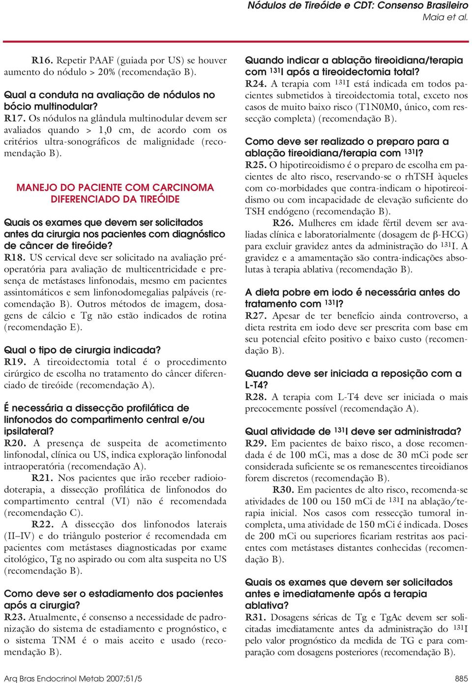 MANEJO DO PACIENTE COM CARCINOMA DIFERENCIADO DA TIREÓIDE Quais os exames que devem ser solicitados antes da cirurgia nos pacientes com diagnóstico de câncer de tireóide? R18.