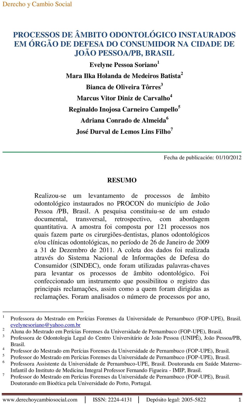 01/10/2012 RESUMO Realizou-se um levantamento de processos de âmbito odontológico instaurados no PROCON do município de João Pessoa /PB, Brasil.