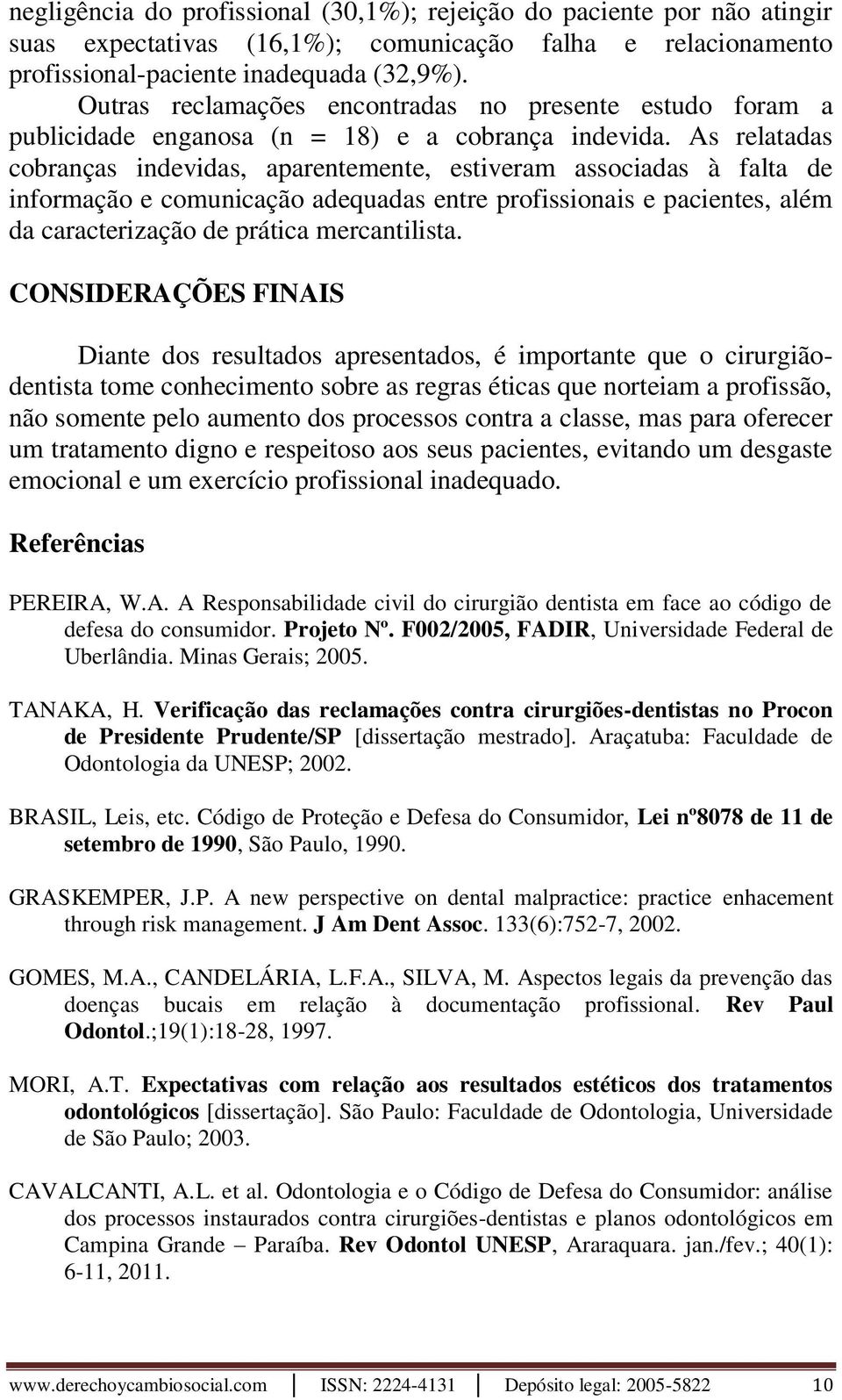 As relatadas cobranças indevidas, aparentemente, estiveram associadas à falta de informação e comunicação adequadas entre profissionais e pacientes, além da caracterização de prática mercantilista.