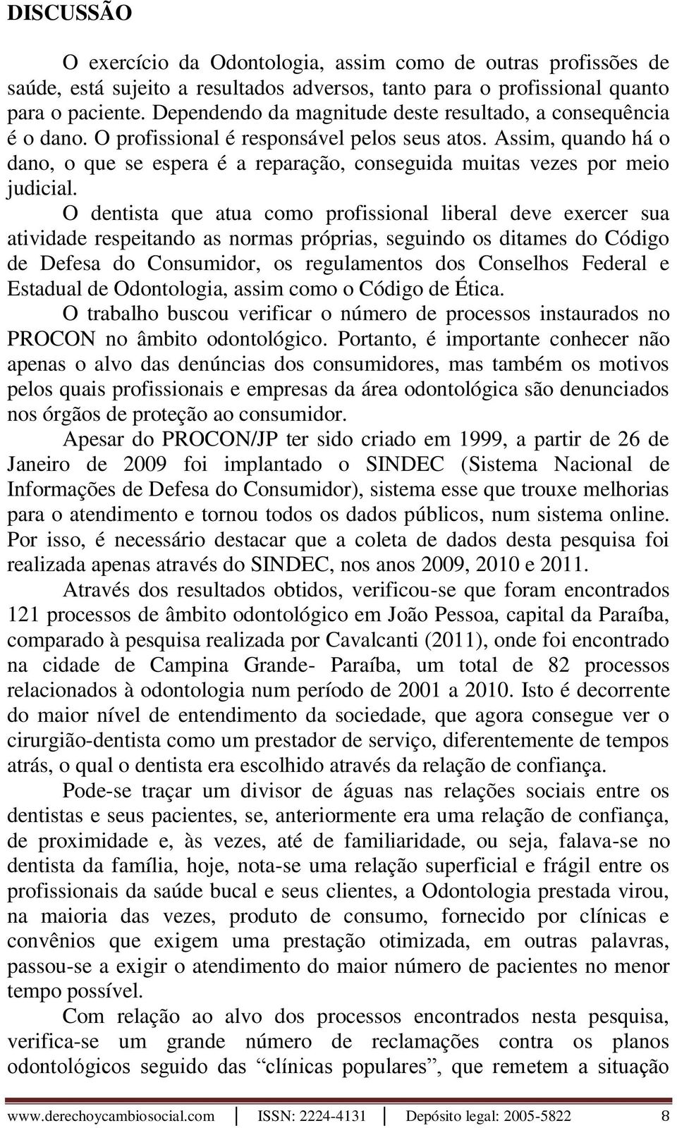 Assim, quando há o dano, o que se espera é a reparação, conseguida muitas vezes por meio judicial.