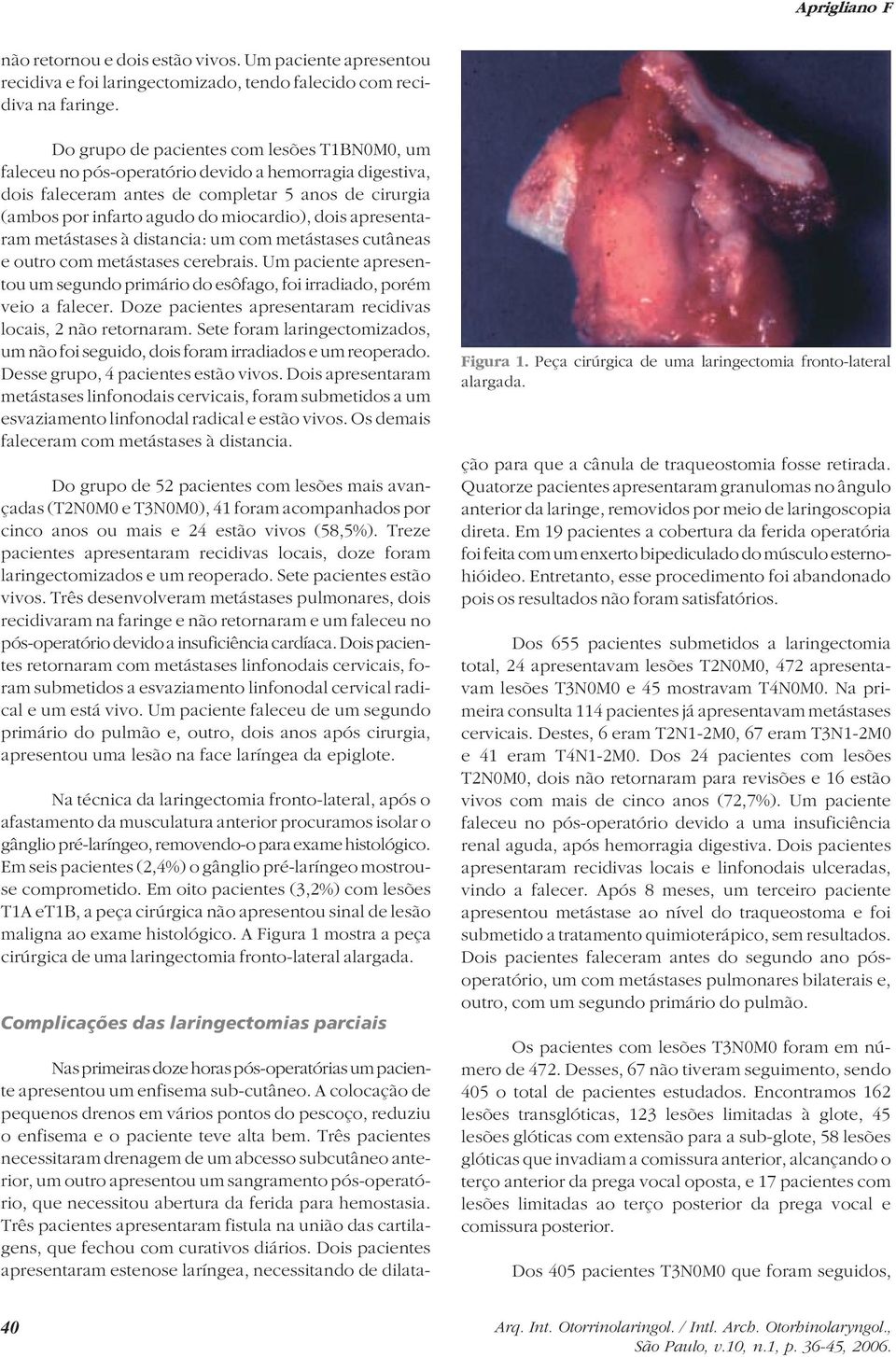 apresentaram metástases à distancia: um com metástases cutâneas e outro com metástases cerebrais. Um paciente apresentou um segundo primário do esôfago, foi irradiado, porém veio a falecer.