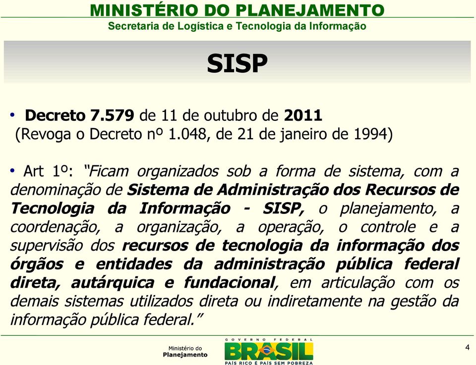 Tecnologia da Informação - SISP, o planejamento, a coordenação, a organização, a operação, o controle e a supervisão dos recursos de tecnologia