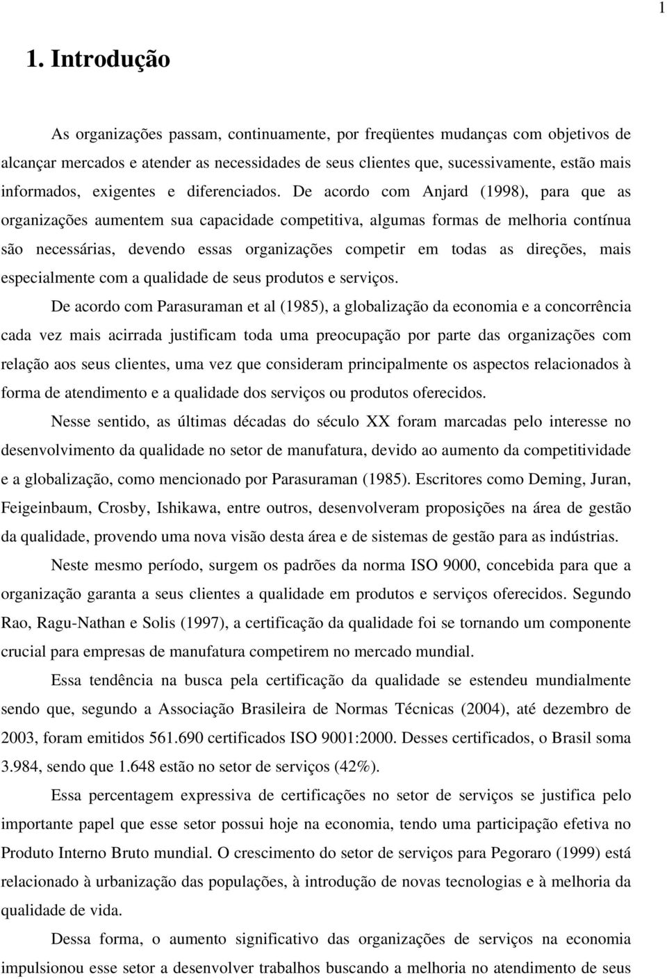 De acordo com Anjard (1998), para que as organizações aumentem sua capacidade competitiva, algumas formas de melhoria contínua são necessárias, devendo essas organizações competir em todas as