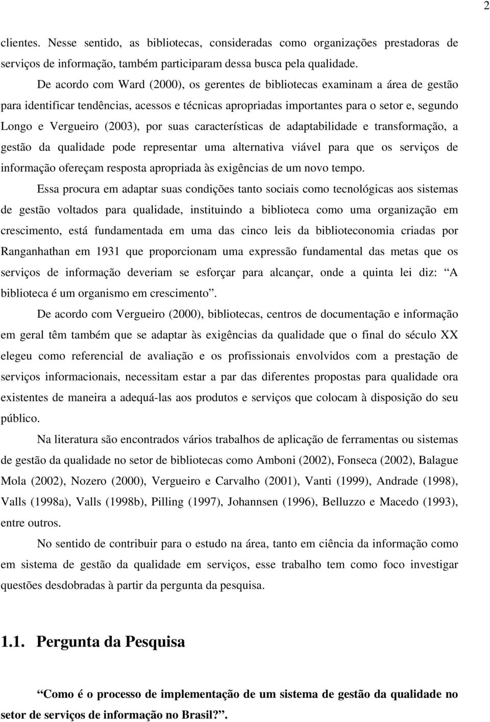 (2003), por suas características de adaptabilidade e transformação, a gestão da qualidade pode representar uma alternativa viável para que os serviços de informação ofereçam resposta apropriada às