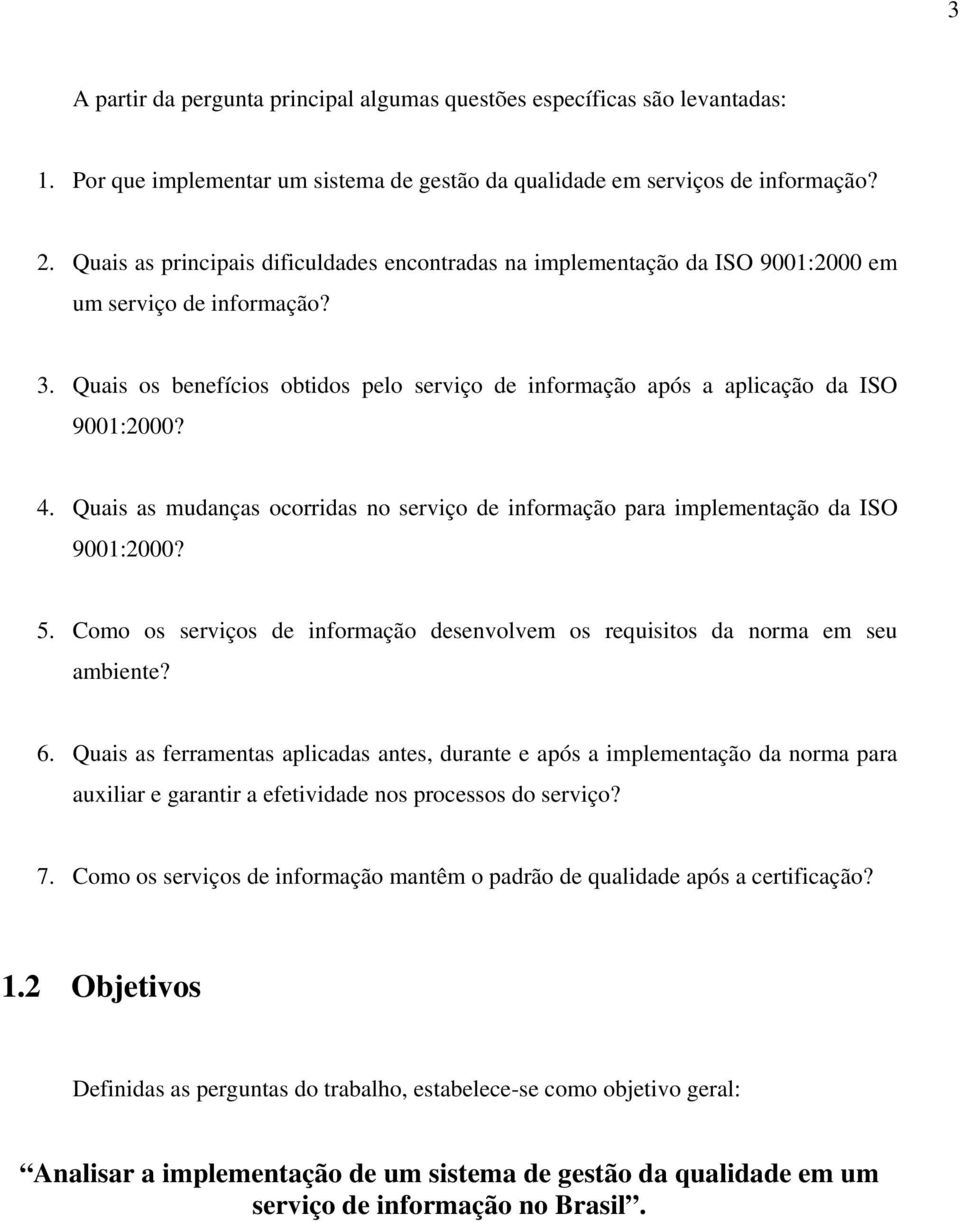 4. Quais as mudanças ocorridas no serviço de informação para implementação da ISO 9001:2000? 5. Como os serviços de informação desenvolvem os requisitos da norma em seu ambiente? 6.