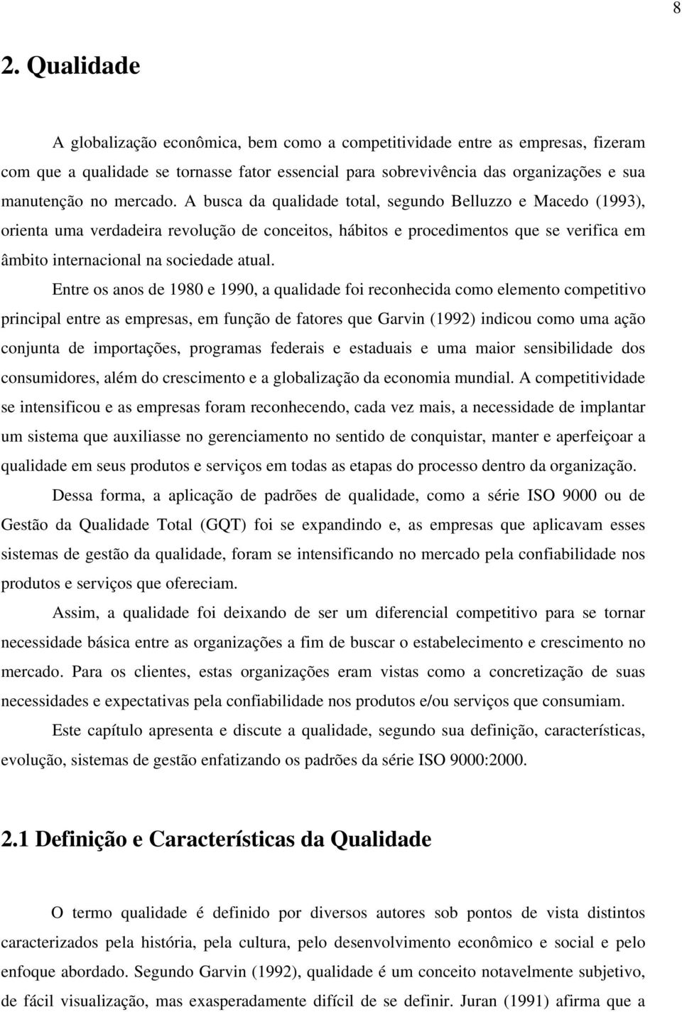 A busca da qualidade total, segundo Belluzzo e Macedo (1993), orienta uma verdadeira revolução de conceitos, hábitos e procedimentos que se verifica em âmbito internacional na sociedade atual.