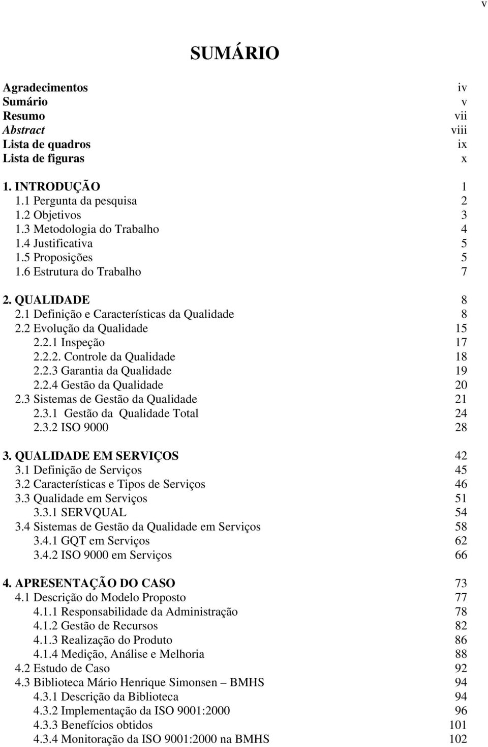 2.3 Garantia da Qualidade 19 2.2.4 Gestão da Qualidade 20 2.3 Sistemas de Gestão da Qualidade 21 2.3.1 Gestão da Qualidade Total 24 2.3.2 ISO 9000 28 3. QUALIDADE EM SERVIÇOS 42 3.