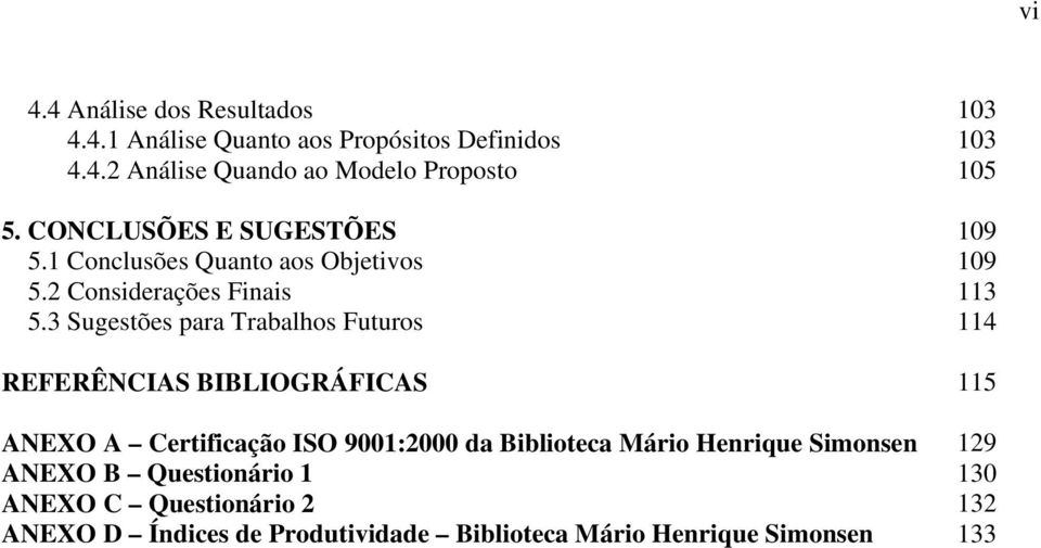 3 Sugestões para Trabalhos Futuros 114 REFERÊNCIAS BIBLIOGRÁFICAS 115 ANEXO A Certificação ISO 9001:2000 da Biblioteca Mário