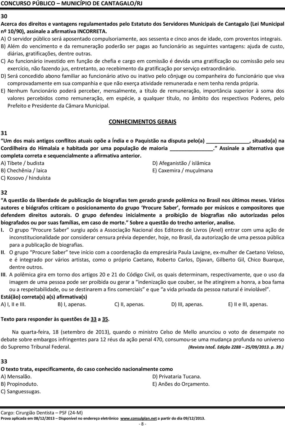 B) Além do vencimento e da remuneração poderão ser pagas ao funcionário as seguintes vantagens: ajuda de custo, diárias, gratificações, dentre outras.