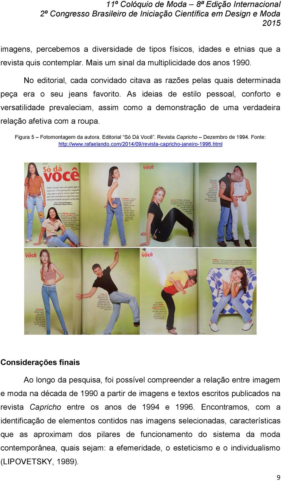 As ideias de estilo pessoal, conforto e versatilidade prevaleciam, assim como a demonstração de uma verdadeira relação afetiva com a roupa. Figura 5 Fotomontagem da autora. Editorial Só Dá Você.