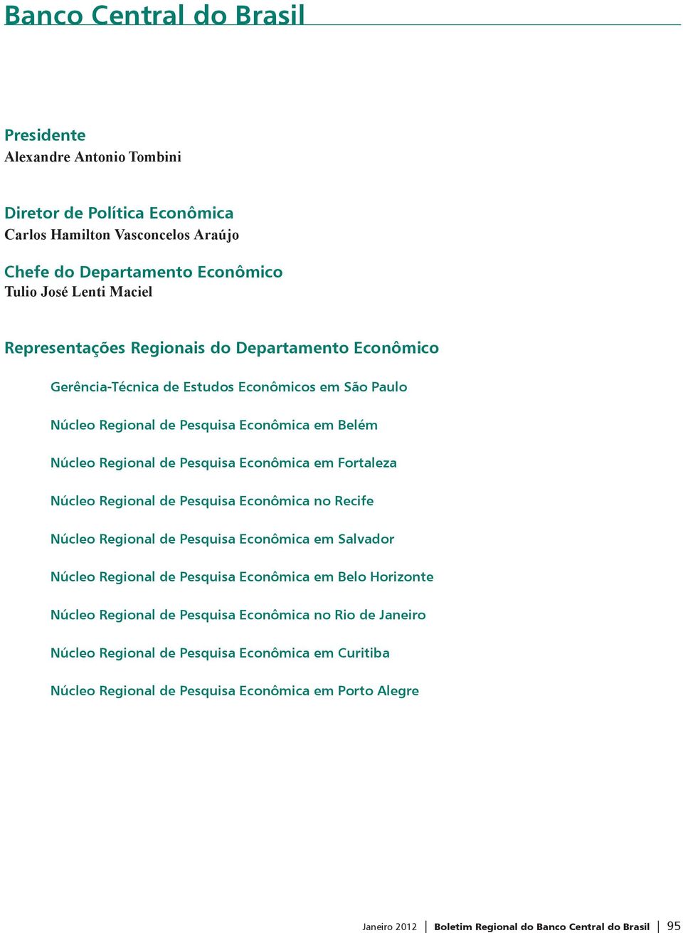 em Fortaleza Núcleo Regional de Pesquisa Econômica no Recife Núcleo Regional de Pesquisa Econômica em Salvador Núcleo Regional de Pesquisa Econômica em Belo Horizonte Núcleo Regional de