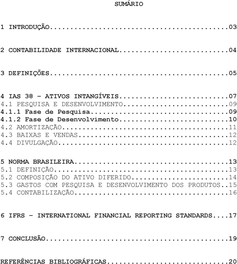 3 BAIXAS E VENDAS...12 4.4 DIVULGAÇÃO...12 5 NORMA BRASILEIRA...13 5.1 DEFINIÇÃO...13 5.2 COMPOSIÇÃO DO ATIVO DIFERIDO...14 5.