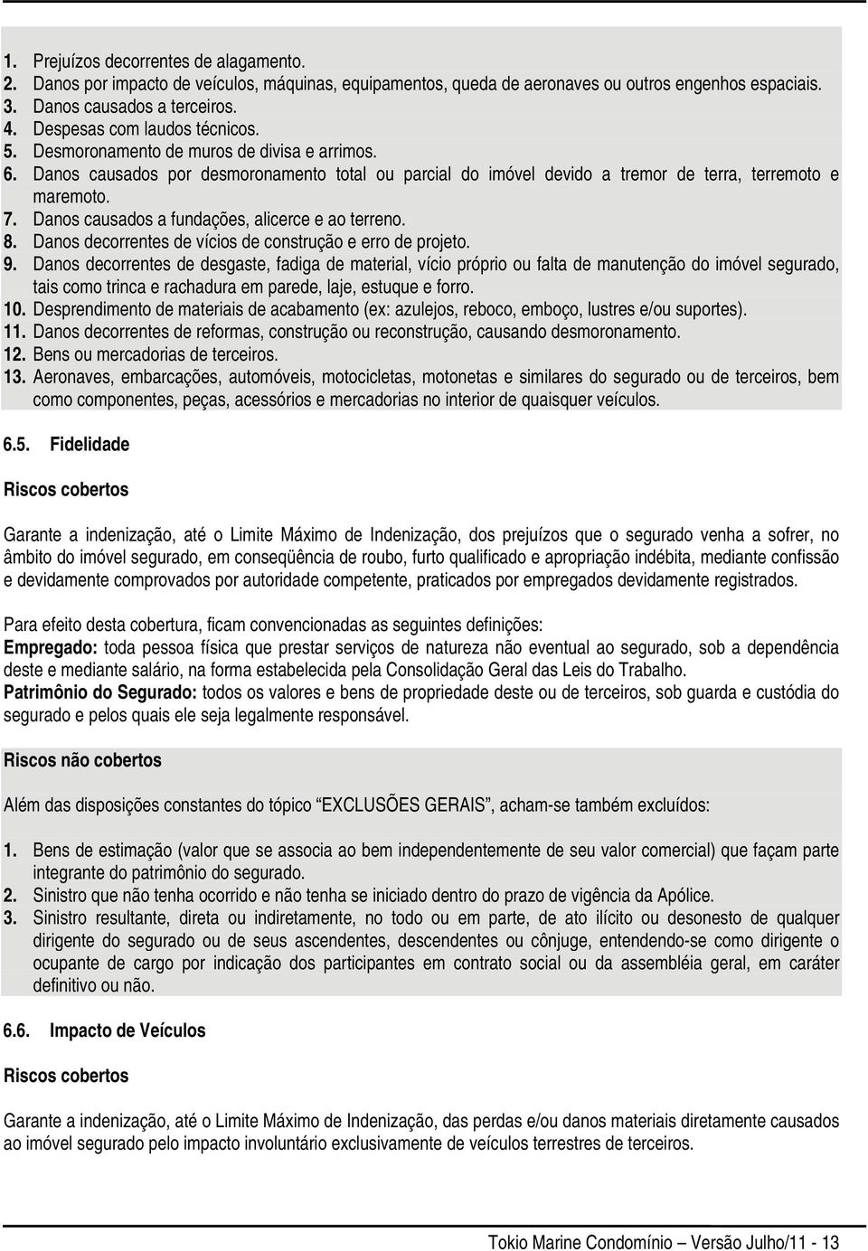 Danos causados a fundações, alicerce e ao terreno. 8. Danos decorrentes de vícios de construção e erro de projeto. 9.