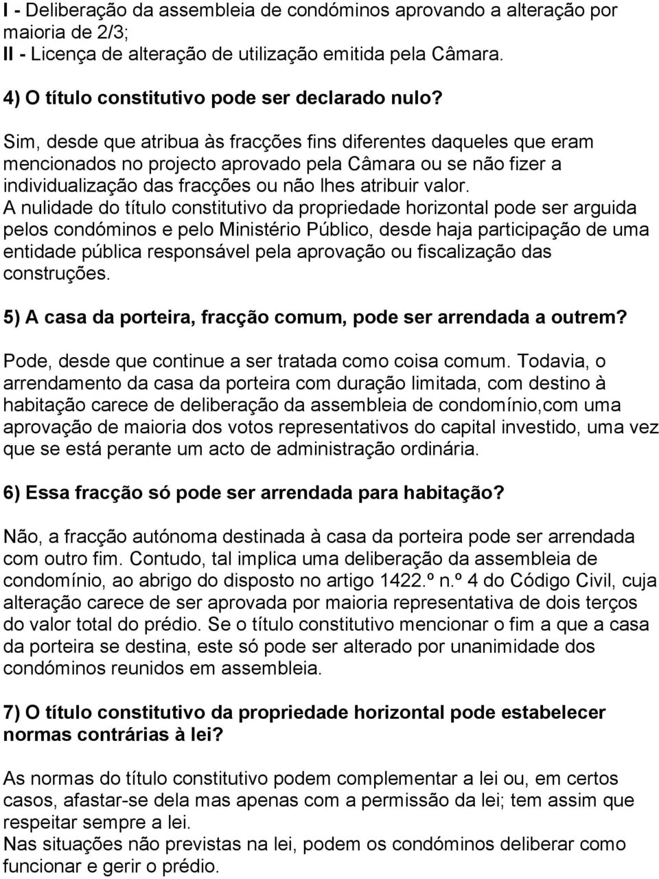 A nulidade do título constitutivo da propriedade horizontal pode ser arguida pelos condóminos e pelo Ministério Público, desde haja participação de uma entidade pública responsável pela aprovação ou