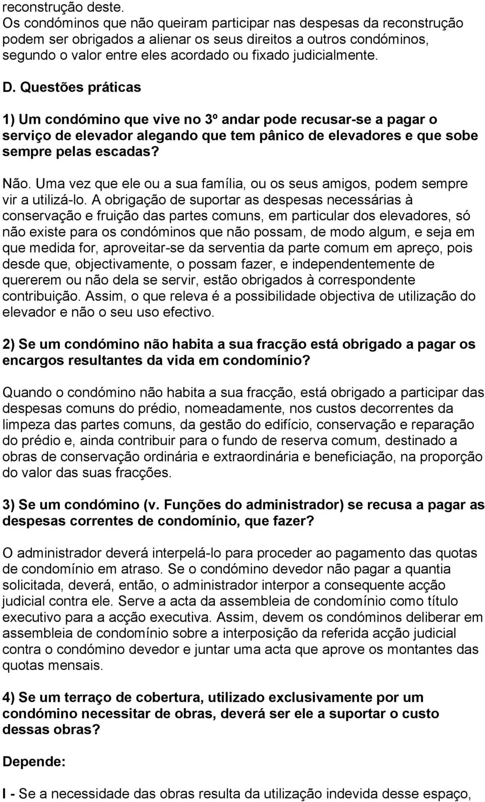 D. Questões práticas 1) Um condómino que vive no 3º andar pode recusar-se a pagar o serviço de elevador alegando que tem pânico de elevadores e que sobe sempre pelas escadas? Não.