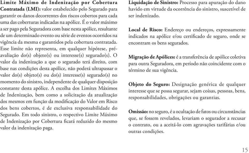 Esse limite não representa, em qualquer hipótese, préavaliação do(s) objeto(s) ou interesse(s) segurado(s).