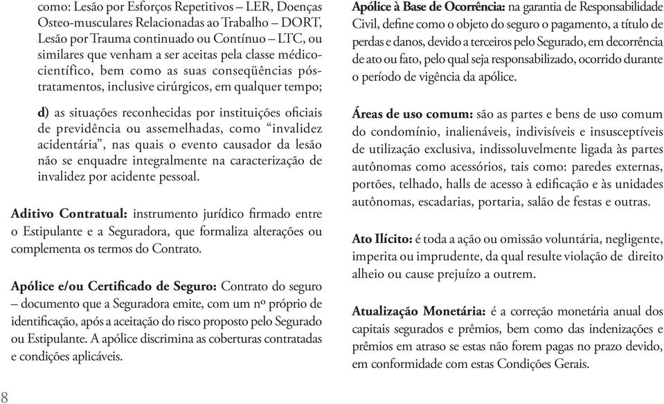 invalidez acidentária, nas quais o evento causador da lesão não se enquadre integralmente na caracterização de invalidez por acidente pessoal.