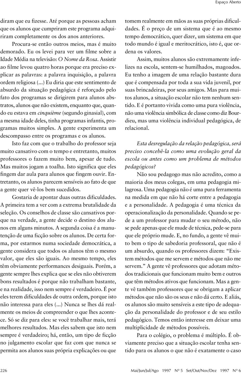 Assistir ao filme levou quatro horas porque era preciso explicar as palavras: a palavra inquisição, a palavra ordem religiosa (.