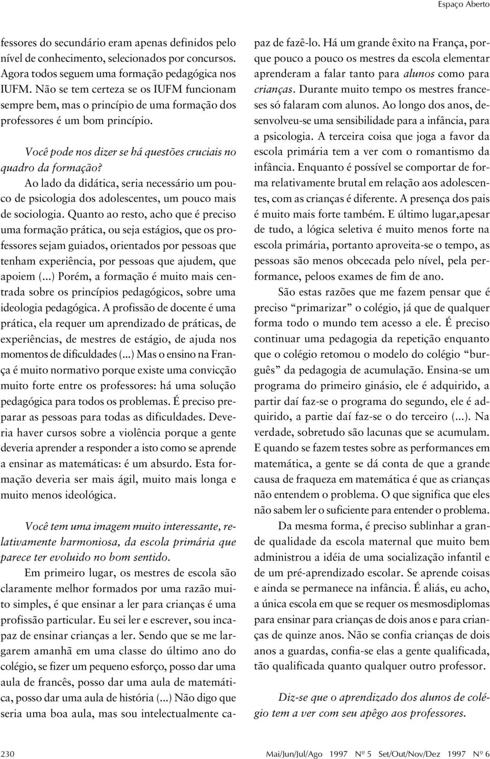 Ao lado da didática, seria necessário um pouco de psicologia dos adolescentes, um pouco mais de sociologia.