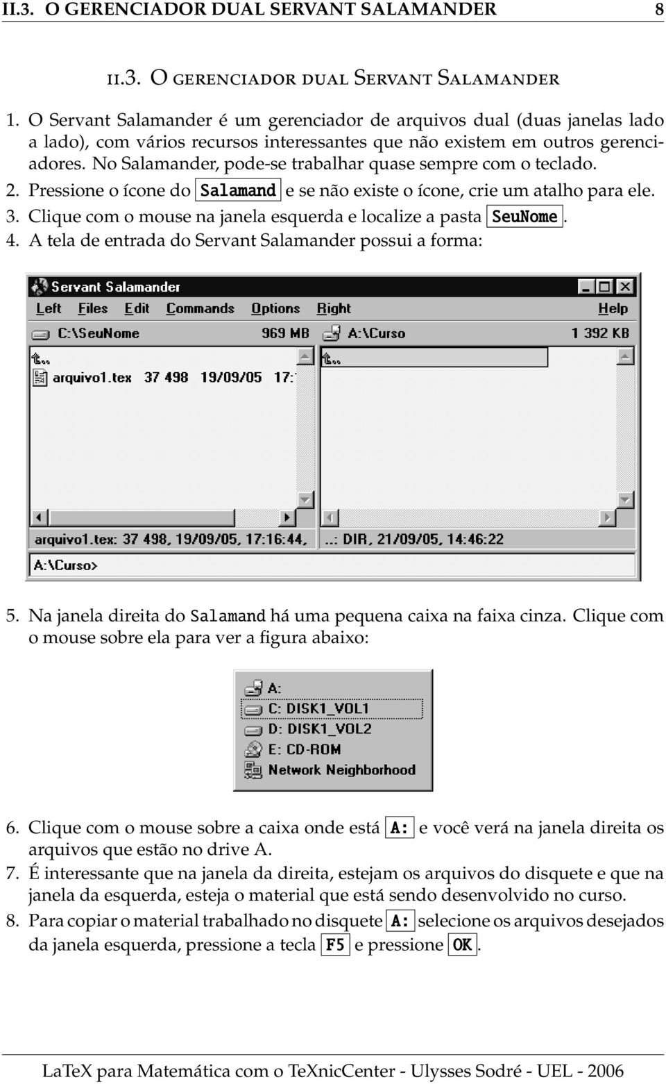 No Salamander, pode-se trabalhar quase sempre com o teclado. 2. Pressione o ícone do Salamand e se não existe o ícone, crie um atalho para ele. 3.