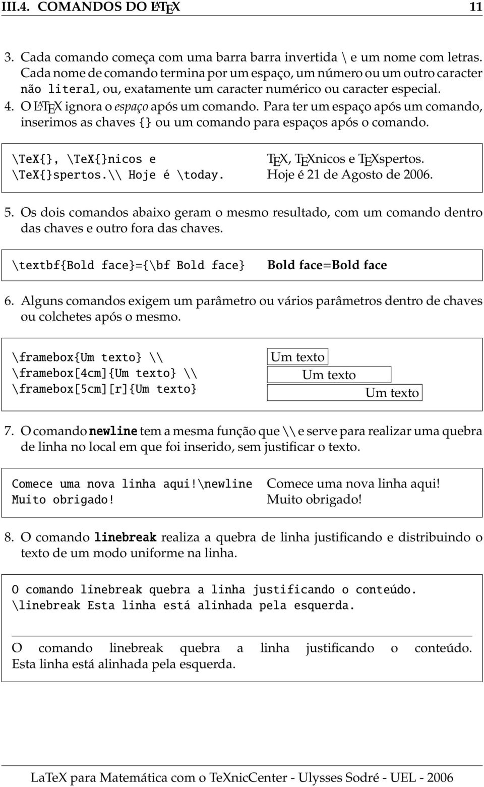 Para ter um espaço após um comando, inserimos as chaves {} ou um comando para espaços após o comando. \TeX{}, \TeX{}nicos e \TeX{}spertos.\\ Hoje é \today. TEX, TEXnicos e TEXspertos.