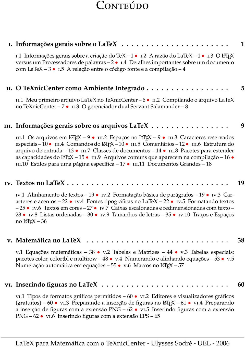 1 Meu primeiro arquivo LaTeX no TeXnicCenter 6 II.2 Compilando o arquivo LaTeX no TeXnicCenter 7 II.3 O gerenciador dual Servant Salamander 8 III. Informações gerais sobre os arquivos LaTeX................ 9 III.