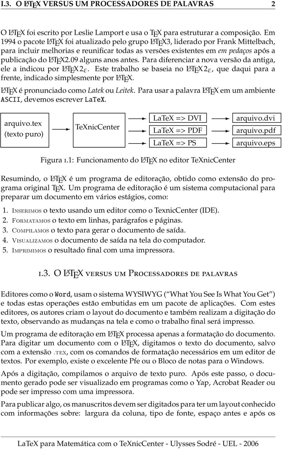 09 alguns anos antes. Para diferenciar a nova versão da antiga, ele a indicou por L A TEX 2ε. Este trabalho se baseia no L A TEX 2ε, que daqui para a frente, indicado simplesmente por L A TEX.