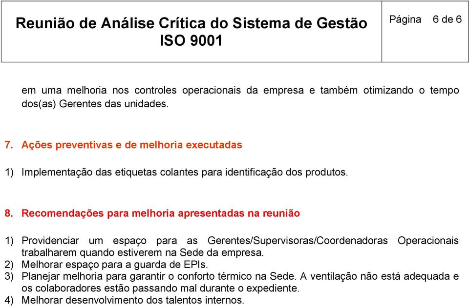 Recomendações para melhoria apresentadas na reunião 1) Providenciar um espaço para as Gerentes/Supervisoras/Coordenadoras Operacionais trabalharem quando estiverem na