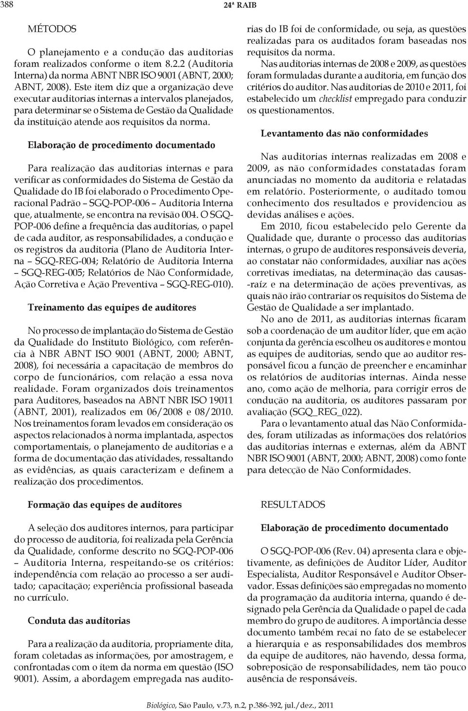 Elaboração de procedimento documentado Para realização das auditorias internas e para verificar as conformidades do Sistema de Gestão da Qualidade do IB foi elaborado o Procedimento Operacional