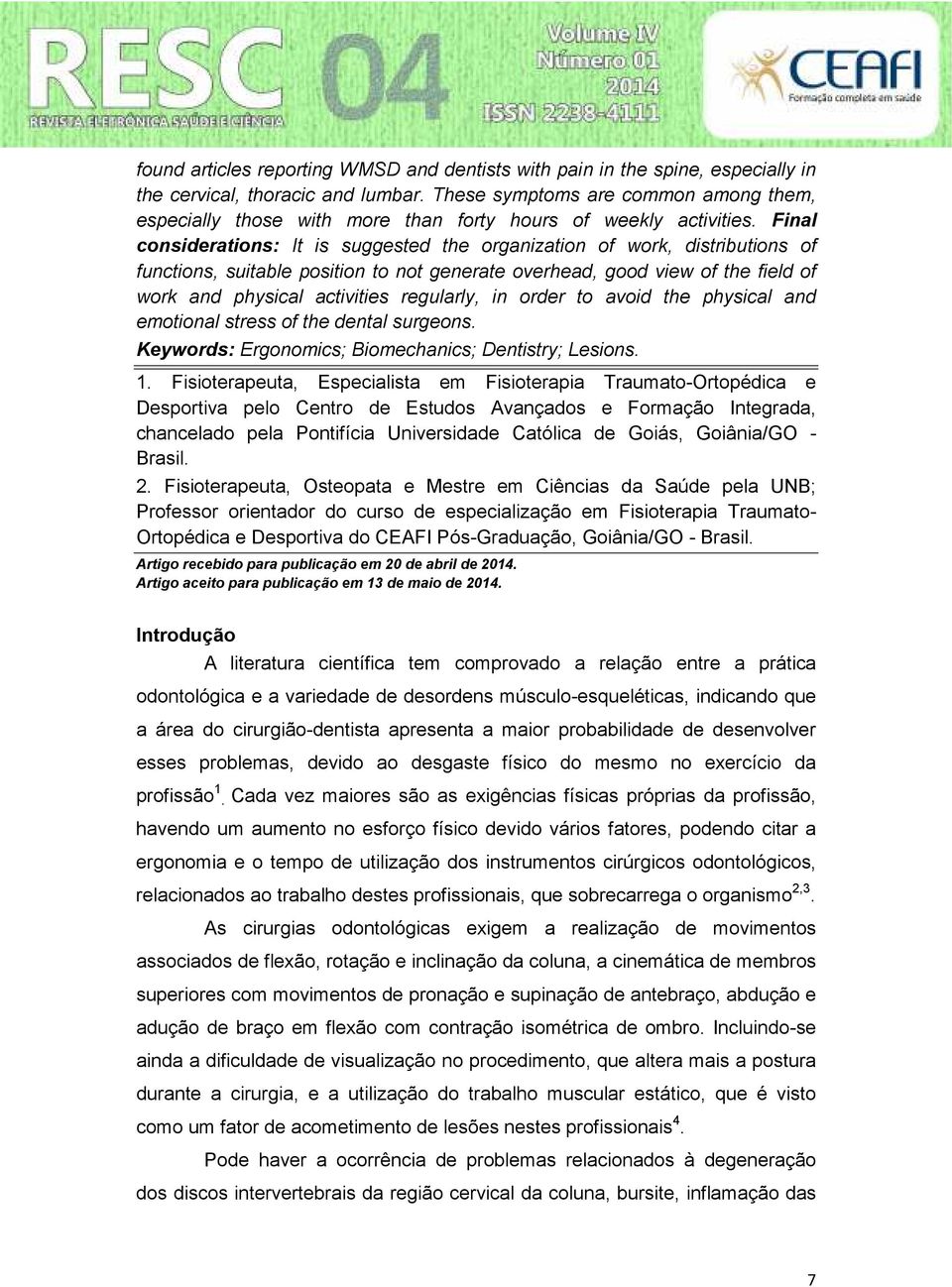 Final considerations: It is suggested the organization of work, distributions of functions, suitable position to not generate overhead, good view of the field of work and physical activities