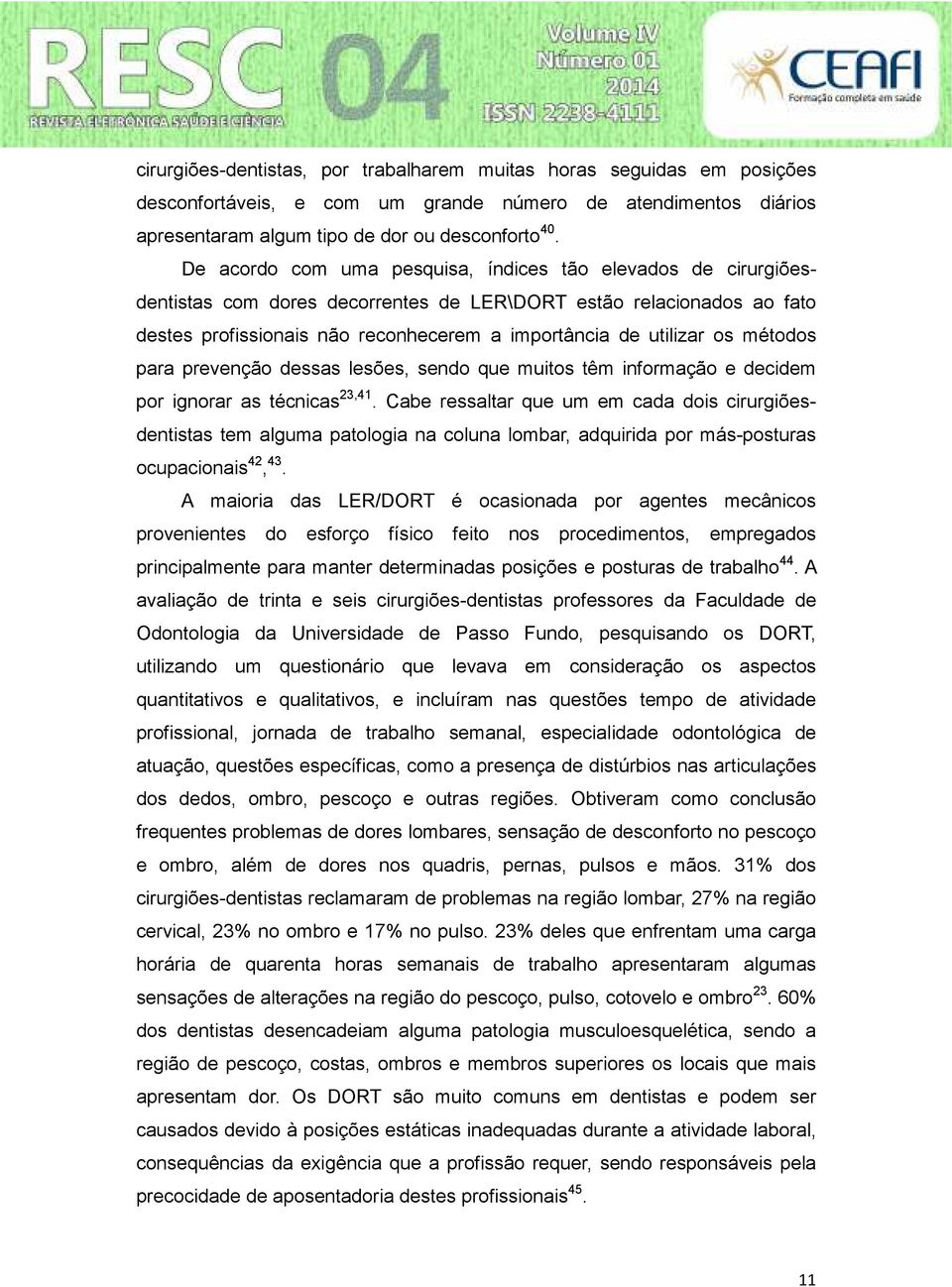 métodos para prevenção dessas lesões, sendo que muitos têm informação e decidem por ignorar as técnicas 23,41.