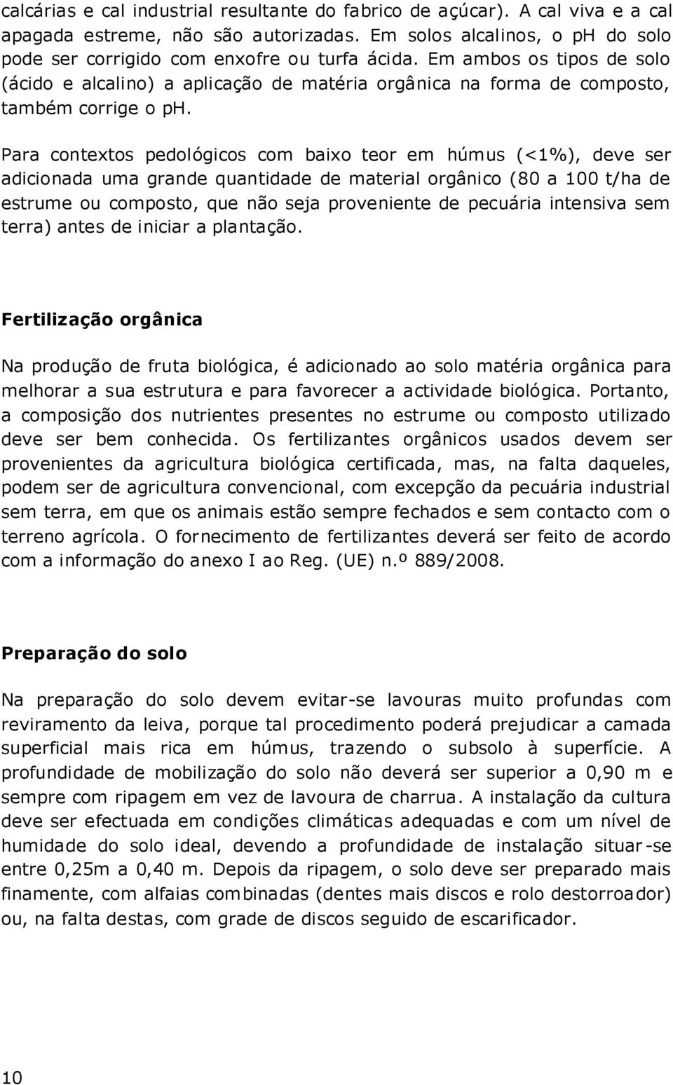 Para contextos pedológicos com baixo teor em húmus (<1%), deve ser adicionada uma grande quantidade de material orgânico (80 a 100 t/ha de estrume ou composto, que não seja proveniente de pecuária