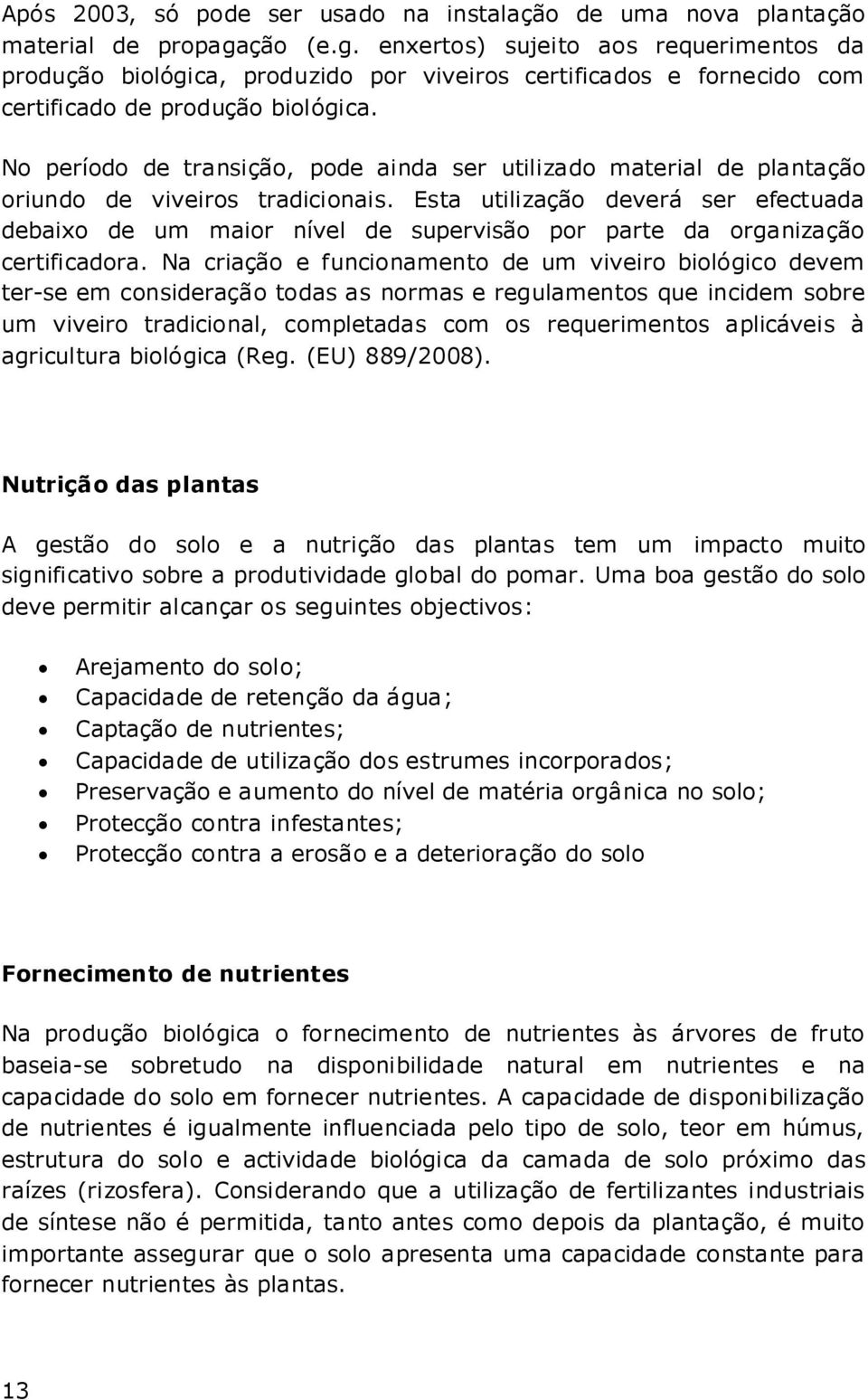 No período de transição, pode ainda ser utilizado material de plantação oriundo de viveiros tradicionais.