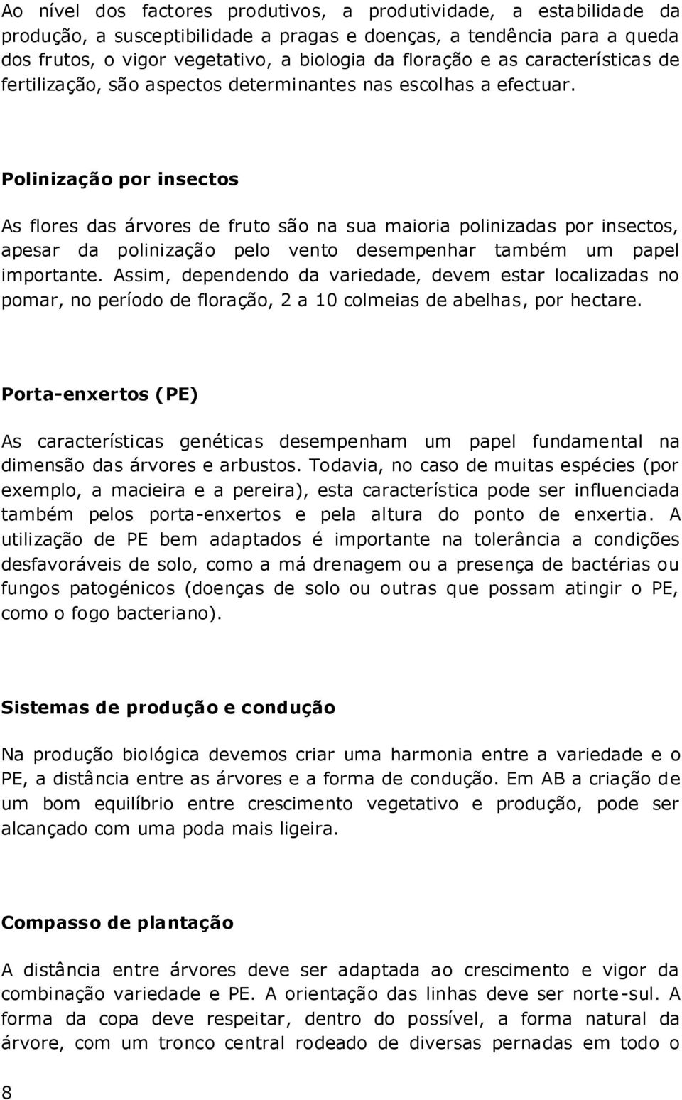 Polinização por insectos As flores das árvores de fruto são na sua maioria polinizadas por insectos, apesar da polinização pelo vento desempenhar também um papel importante.