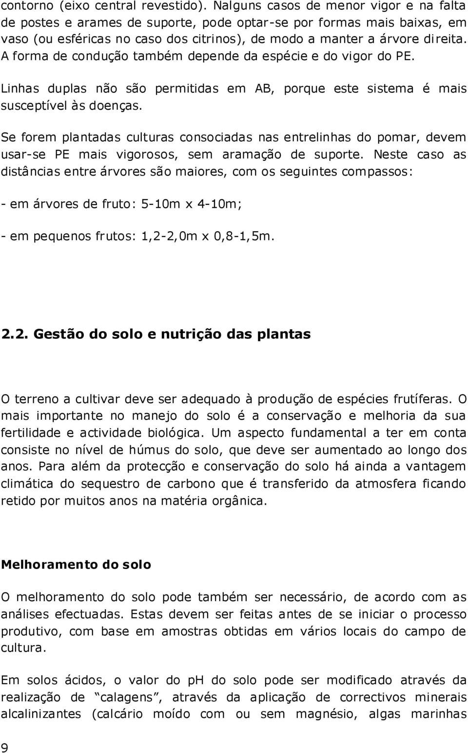 A forma de condução também depende da espécie e do vigor do PE. Linhas duplas não são permitidas em AB, porque este sistema é mais susceptível às doenças.