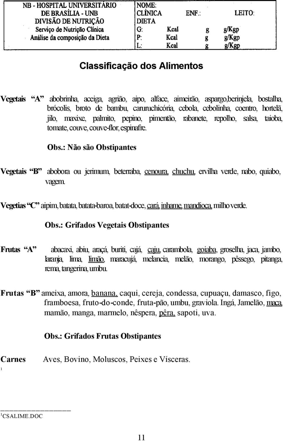 : Não são Obstipantes Vegetais B abobora ou jerimum, beterraba, cenoura, chuchu, ervilha verde, nabo, quiabo, vagem.