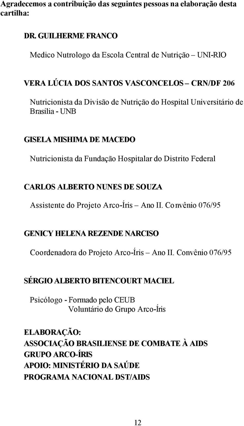 Brasília - UNB GISELA MISHIMA DE MACEDO Nutricionista da Fundação Hospitalar do Distrito Federal CARLOS ALBERTO NUNES DE SOUZA Assistente do Projeto Arco-Íris Ano II.