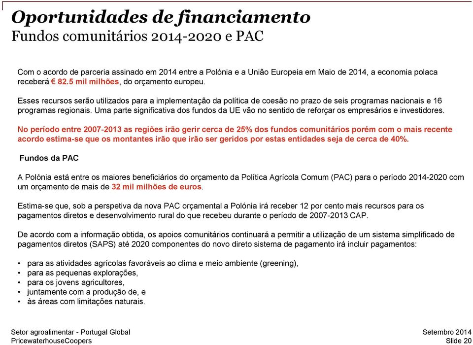 Uma parte significativa dos fundos da UE vão no sentido de reforçar os empresários e investidores.