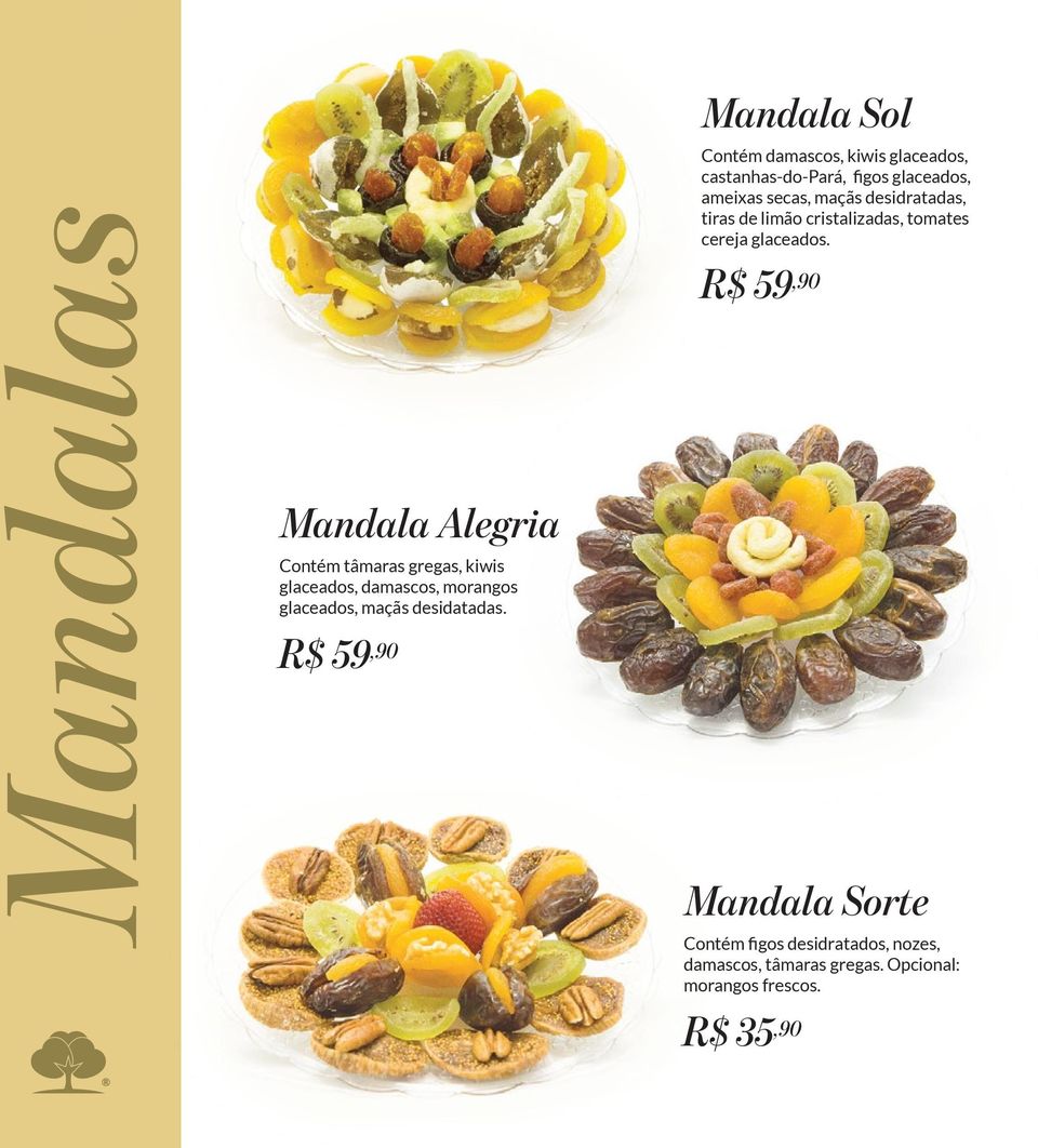 R$ 59,90 Mandala Sol Contém damascos, kiwis glaceados, castanhas-do-pará, figos glaceados, ameixas